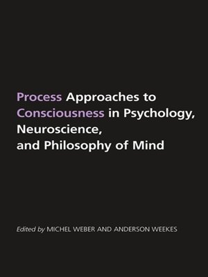 cover image of Process Approaches to Consciousness in Psychology, Neuroscience, and Philosophy of Mind
